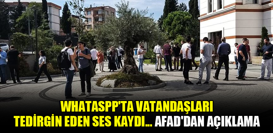 Whataspp'ta vatandaşları tedirgin eden ses kaydı... AFAD'dan açıklama