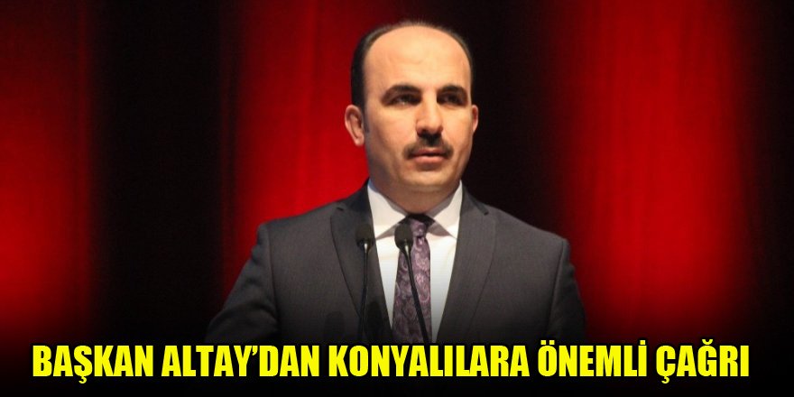 Başkan Altay’dan Konyalılara önemli çağrı