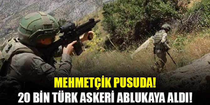 20 bin Türk askeri Ablukaya aldı! Mehmetçik pusuda 1