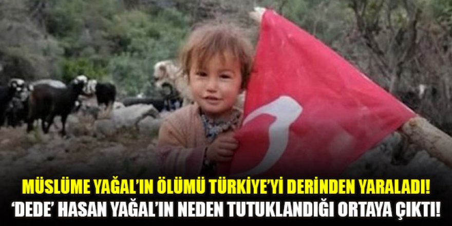 Müslüme Yağal’ın ölümü Türkiye’yi derinden yaraladı! ‘Dede’ Hasan Yağal’ın neden tutuklandığı ortaya çıktı!