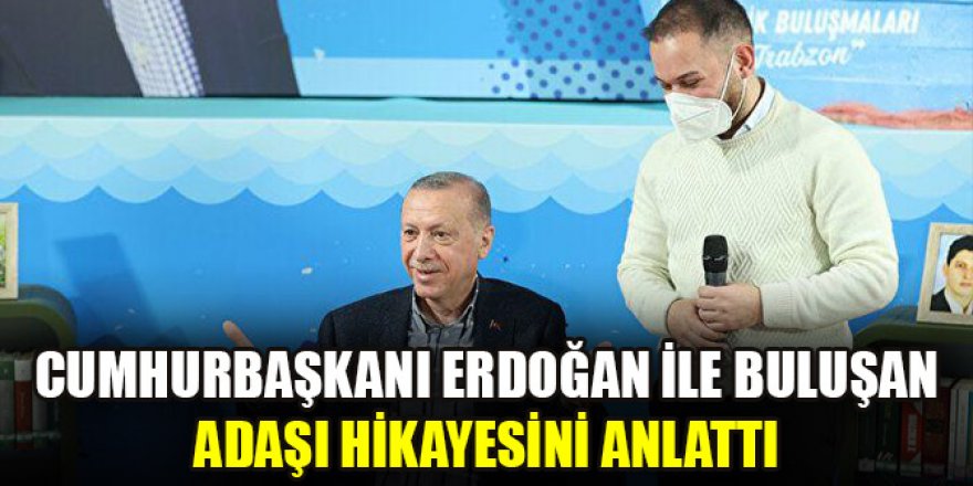 Cumhurbaşkanı Erdoğan ile buluşan adaşı hikayesini anlattı