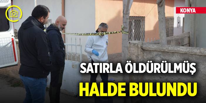 Konya'da yalnız yaşayan adam evinde satırla öldürüldü