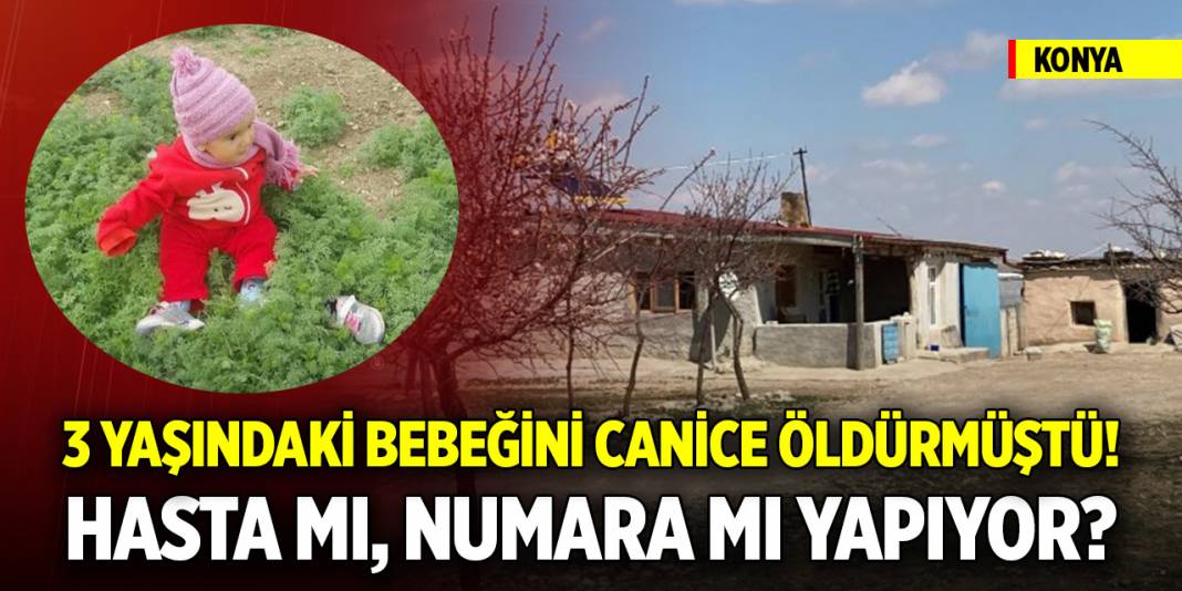 Konya'daki 3 yaşındaki bebeğini canice öldürmüştü! Hasta mı numara mı yapıyor? 1