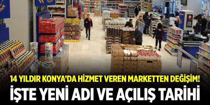 14 yıldır Konya’da hizmet veren marketten değişim! Yeni adı ve açılış tarihi belli oldu