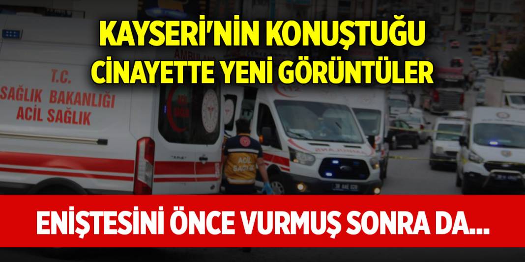 Kayseri'nin konuştuğu cinayette yeni görüntüler... Eniştesini önce vurmuş sonra da... 1