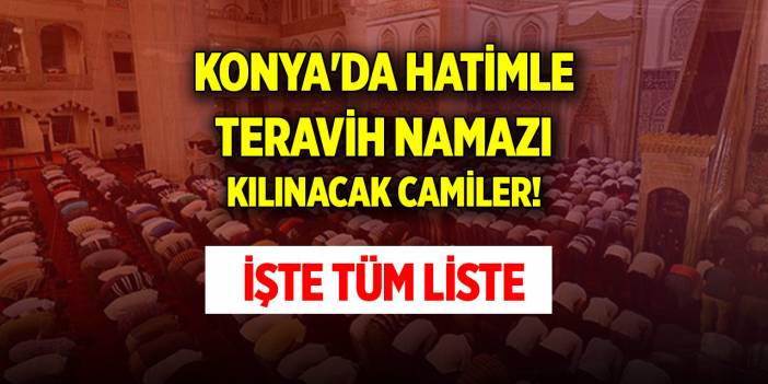 Konya'da hatimle teravih namazı kılınacak camiler! İşte tüm liste