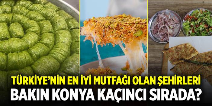 Türkiye’nin en iyi mutfağı olan şehirleri belirlendi! Bakın Konya kaçıncı sırada?