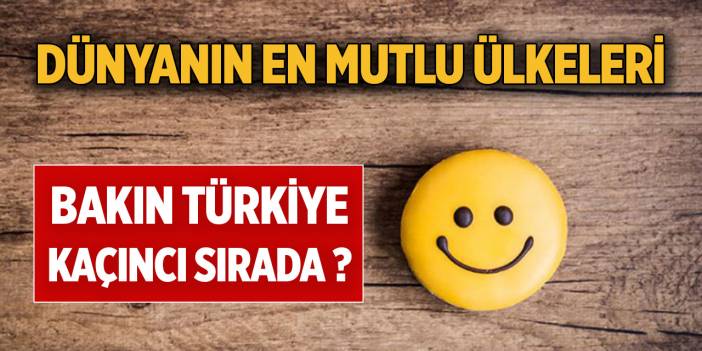 Dünyanın en mutlu ülkeleri açıklandı, bakın Türkiye kaçıncı sırada?