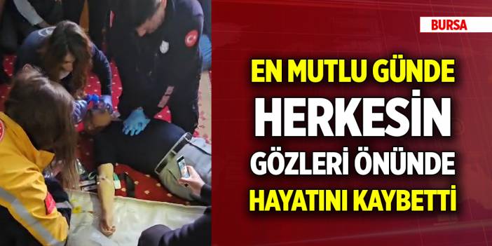 Yer Bursa! En mutlu günde herkesin gözleri önünde hayatını kaybetti