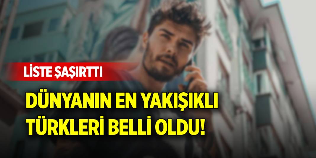 Dünyanın en yakışıklı Türkleri belli oldu! Liste şaşırttı 1