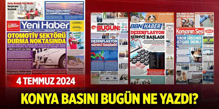 Konya'da günün gazete manşetleri (4 Temmuz 2024)