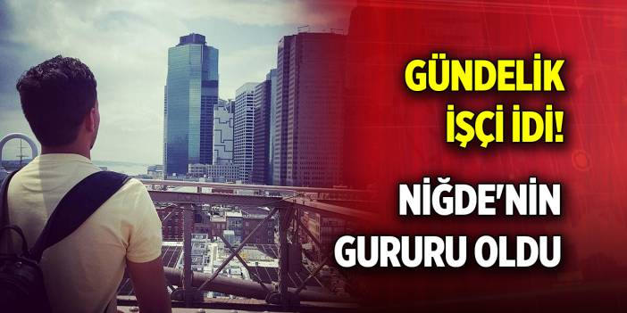 Gündelik işçi idi! Niğde'nin gururu oldu