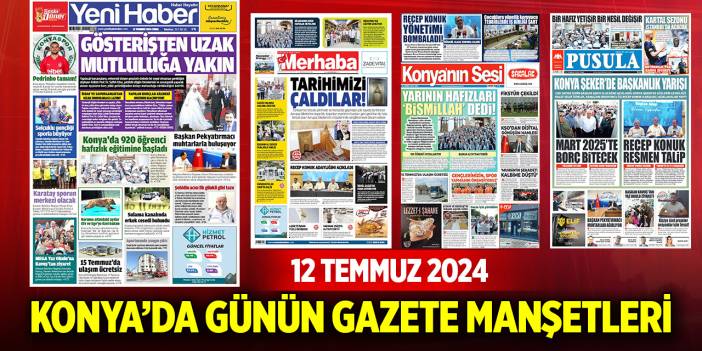 Konya'da günün gazete manşetleri (12 Temmuz 2024)