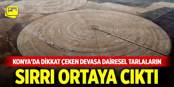 Konya'da dikkat çeken devasa dairesel tarlaların sırrı ortaya cıktı