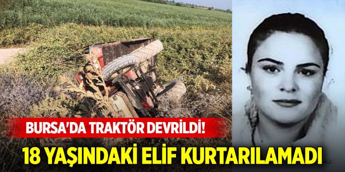 Bursa'da traktör devrildi! 18 yaşındaki genç kız kurtarılamadı