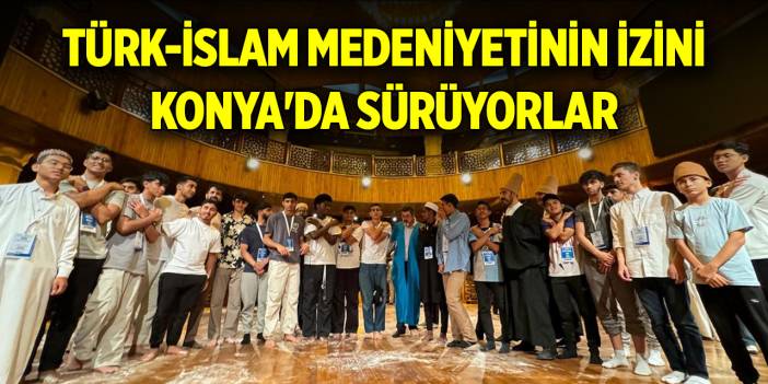 Türk-İslam medeniyetinin izini Konya'da sürüyorlar