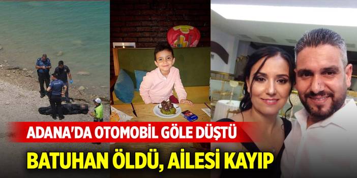 Adana'da otomobil göle düştü: Batuhan öldü, annesi, babası ve kardeşi kayıp