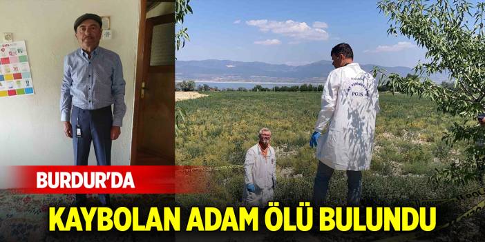 Burdur'da kaybolan adam ölü bulundu