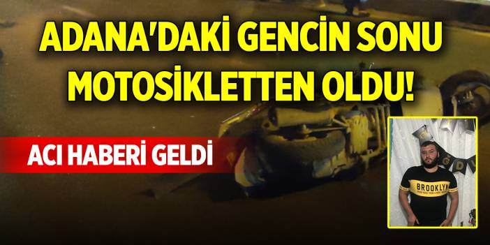 Adana'daki gencin sonu motosikletten oldu! Acı haberi geldi