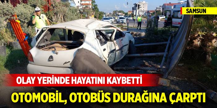 Samsun'da otomobil, otobüs durağına çarptı: 1 ölü