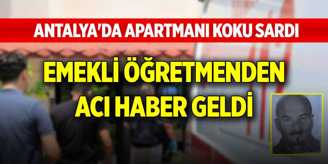 Antalya'da apartmanı koku sardı, emekli öğretmenden acı haber geldi 1