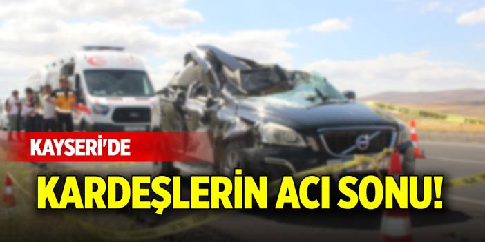 Kayseri'de kardeşlerin acı sonu!