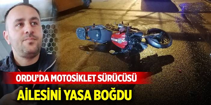 Ordu'da motosiklet sürücüsünden acı haber!