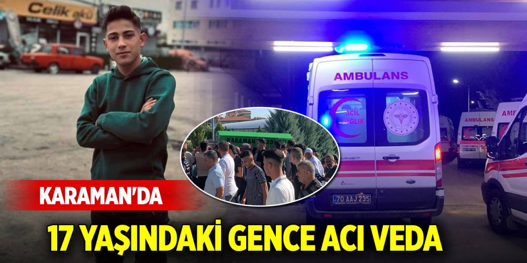 Karaman'da 17 yaşındaki gence acı veda 1