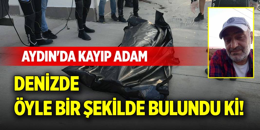 Aydın'da kayıp adam denizde öyle bir şekilde bulundu ki! 1