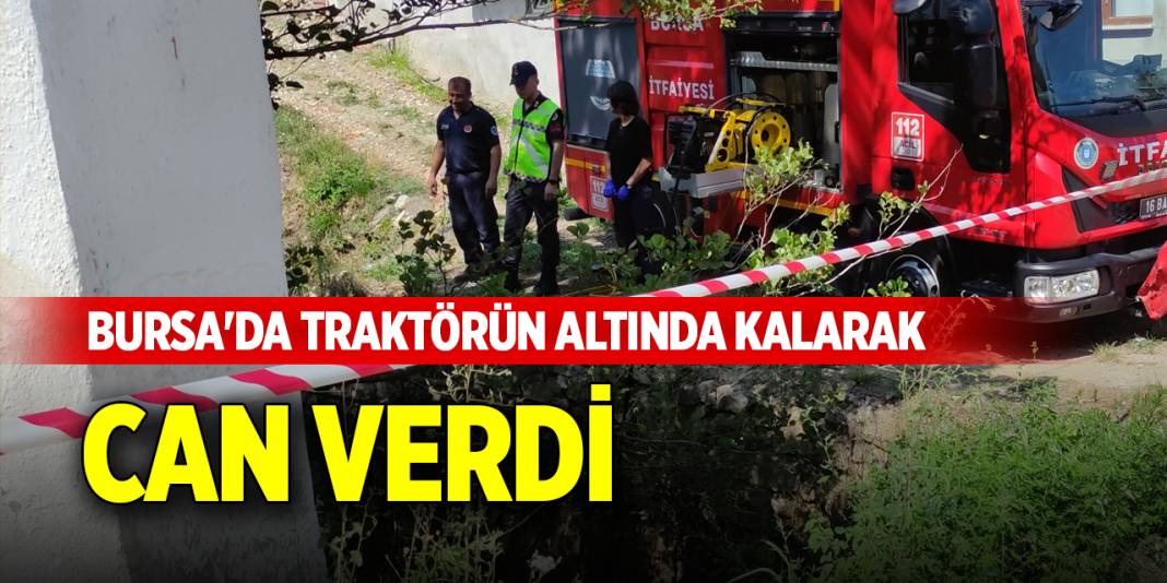 Bursa'da traktörün altında kalarak can verdi 1