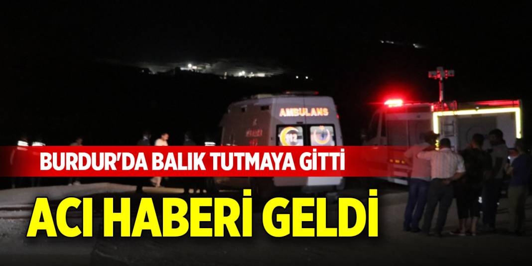 Burdur'da balık tutmaya gitti, acı haberi geldi 1