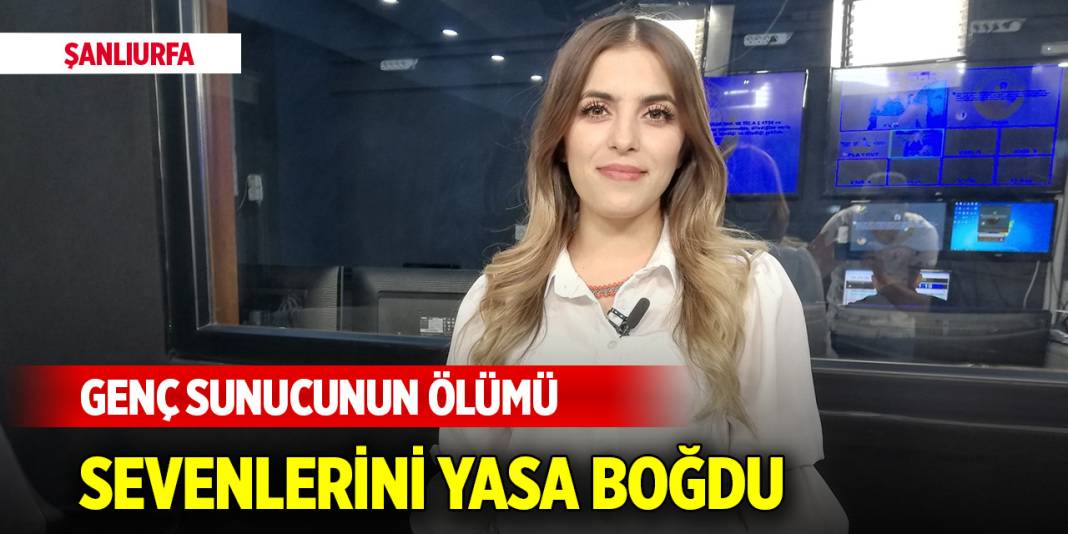 Şanlıurfa'da genç sunucunun ölümü sevenlerini yasa boğdu 1