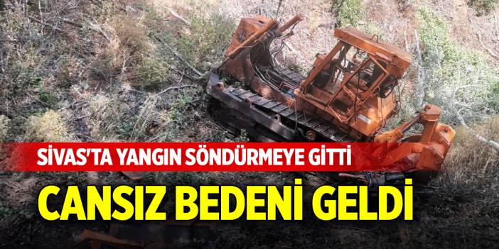 Sivas'ta yangın söndürmeye gitti, cansız bedeni geldi