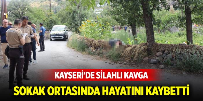 Kayseri'de silahlı kavga: 1 ölü