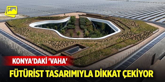 Konya'daki 'Vaha' fütürist tasarımıyla dikkat çekiyor