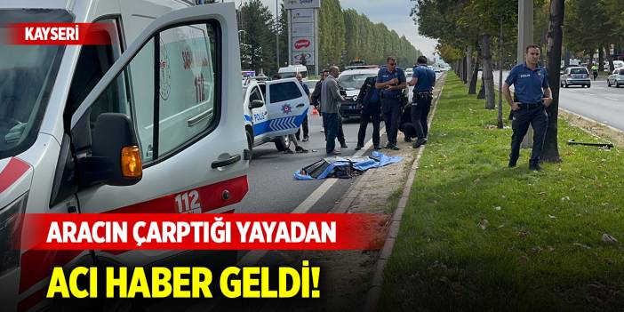 Kayseri'de hafif ticari aracın çarptığı yayadan acı haber