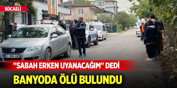 Kocaeli'de acı olay... "Sabah erken uyanacağım" dedi, banyoda ölü bulundu