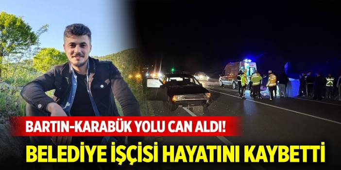 Bartın-Karabük yolu can aldı!  Belediye işçisi hayatını kaybetti