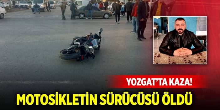 Yozgat'ta trafik kazası... Motosikletin sürücüsü hayatını kaybetti