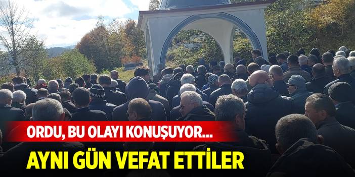 Ordu, bu olayı konuşuyor... Aynı gün vefat ettiler