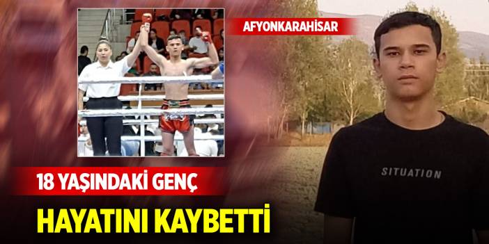 Afyonkarahisar’da 18 yaşındaki genç hayatını kaybetti