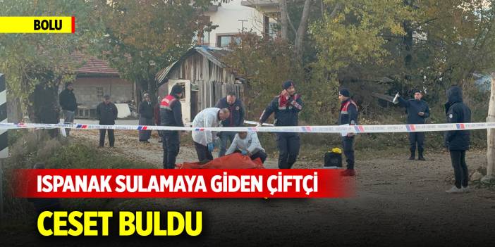 Bolu'da ıspanak sulamaya giden çiftçi ceset buldu