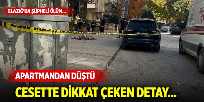 Elazığ’da şüpheli ölüm... Apartmandan düştü! Cesette dikkat çeken detay...