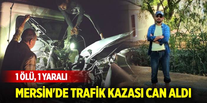 Mersin'de trafik kazası can aldı: 1 ölü, 1 yaralı