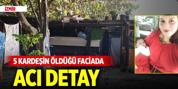 İzmir'de beş kardeşin öldüğü faciada acı detay