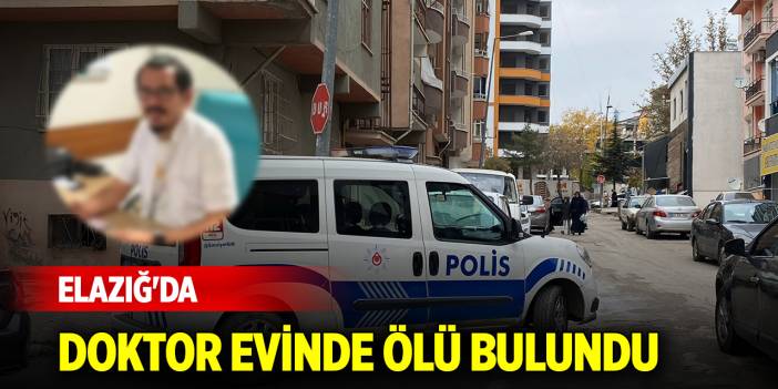 Elazığ'da doktor evinde ölü bulundu