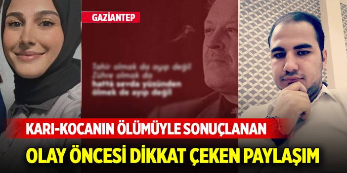 Gaziantep'te karı-kocanın ölümüyle sonuçlanan olay öncesi dikkat çeken paylaşım