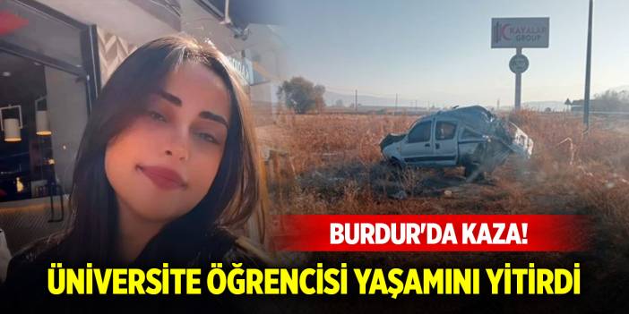 Burdur'da kaza! Üniversite öğrencisi yaşamını yitirdi