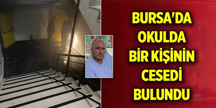 Bursa'da yangın çıkan okulda bir kişinin cesedi bulundu