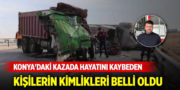 Konya'daki kazada hayatını kaybeden kişilerin kimlikleri belli oldu